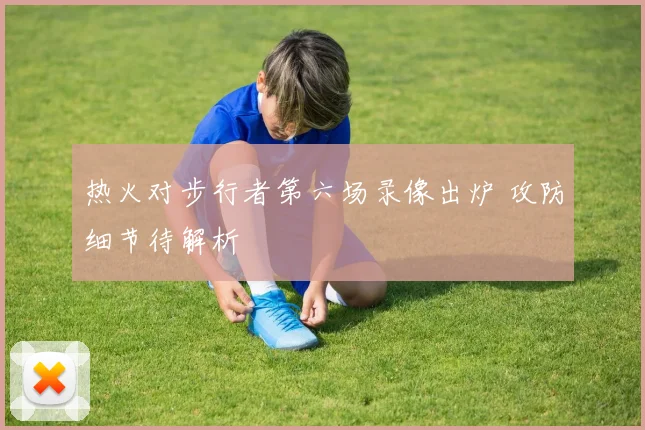 热火对步行者第六场录像出炉 攻防细节待解析