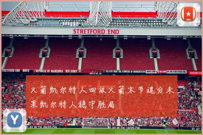 火箭凯尔特人回放火箭末节追分未果凯尔特人稳守胜局