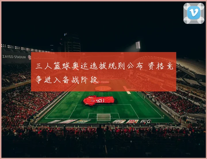 三人篮球奥运选拔规则公布 资格竞争进入备战阶段